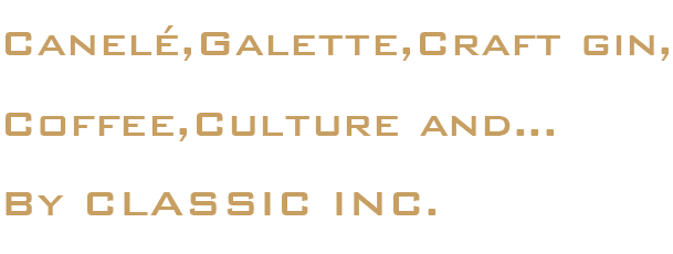 Canelé,Galette,Craft gin,Coffee,Culture and...By CLASSIC INC.